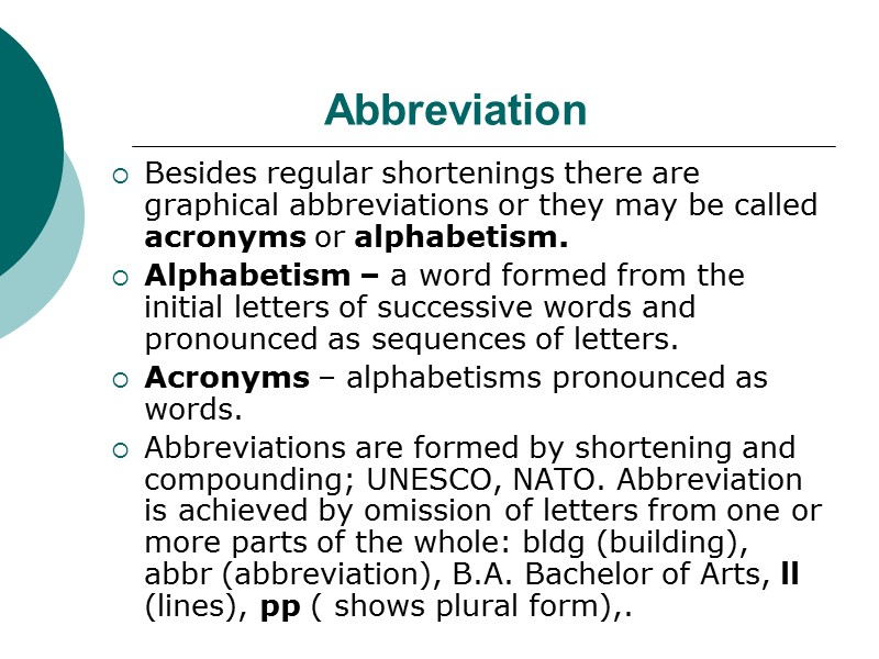 Abbreviation Besides regular shortenings there are graphical abbreviations or they may be called acronyms